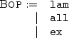 \[
\begin{array}[t]{rl}
\textsc{Bop} := & \texttt{lam} \\
| & \texttt{all} \\
| & \texttt{ex} \\
\end{array}
\]